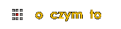o czym to